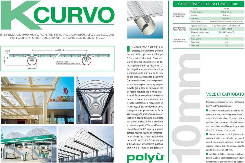 K Temperatura d impiego - 40 C + 130 C Dilatazione termica lineare SISTEMA CURVO AUTOPORTANTE IN POLICARBONATO ALVEOLARE PER COPERTURE, LUCERNARI E TUNNELS INDUSTRIALI 40/61mm MONTANTE TONDO IN