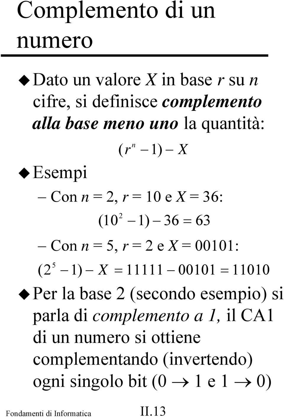 00101: Per la base 2 (secondo esempio) si parla di complemento a 1, il CA1 di un numero si ottiene