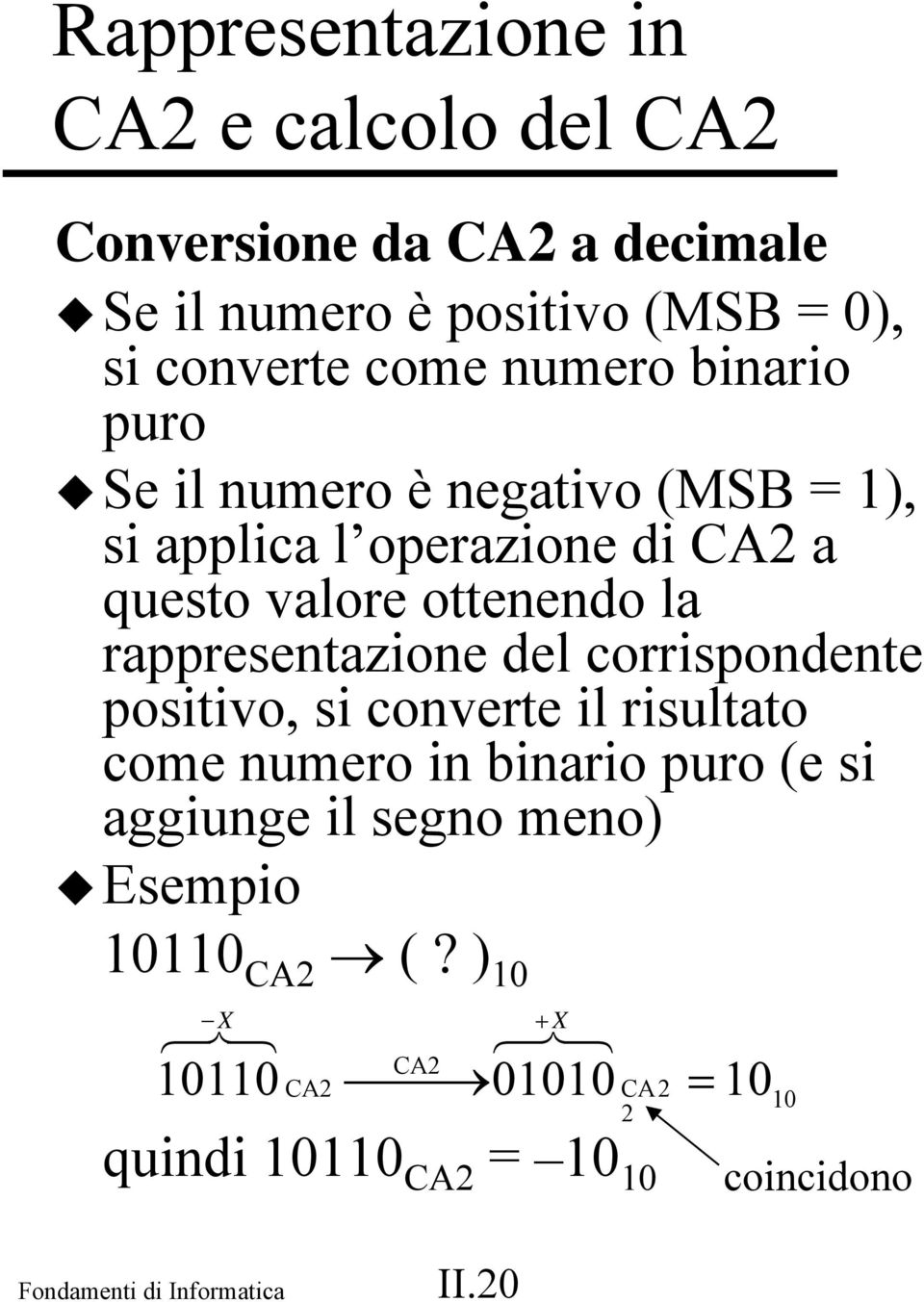 rappresentazione del corrispondente positivo, si converte il risultato come numero in binario puro (e si aggiunge il