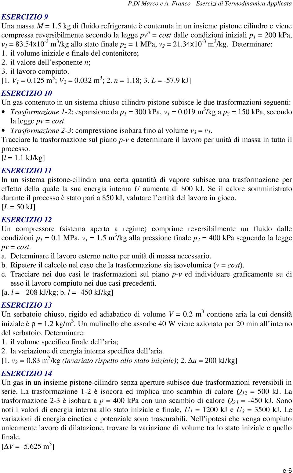 9 kj] ESERCIZIO 0 Un gas contenuto in un sistema chiuso cilindro istone subisce le due trasformazioni seguenti: rasformazione -: esansione da 00 kpa, v 0.09 m /kg a 50 kpa, secondo la legge v cost.