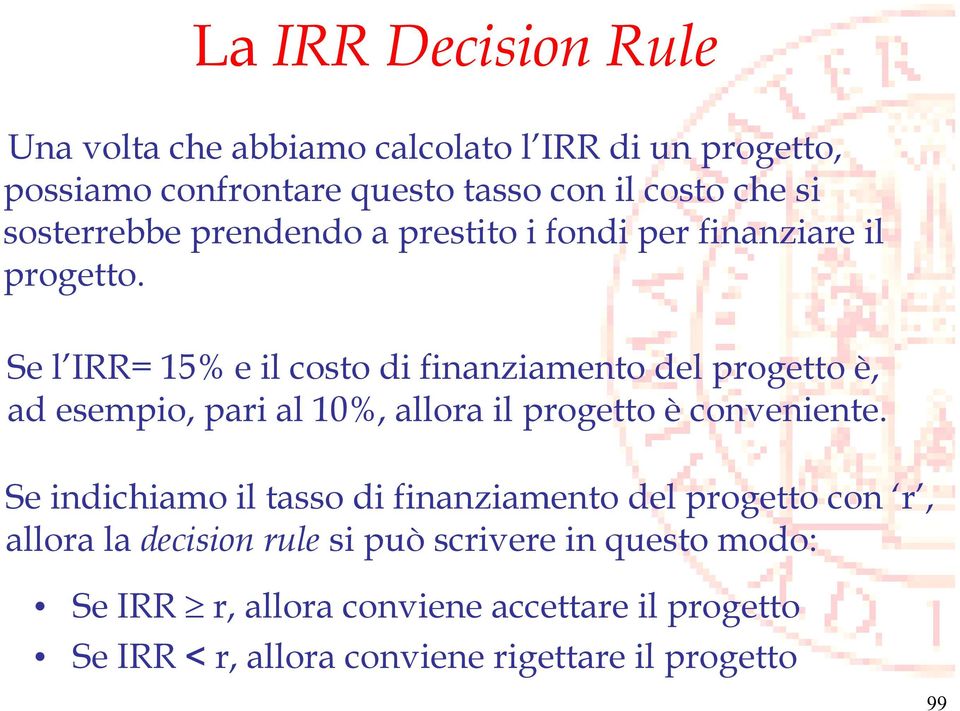 Se l IRR= 15% e il costo di finanziamento del progetto è, ad esempio, pari al 10%, allora il progetto è conveniente.