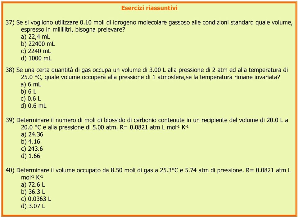 0 C, quale volume occuperà alla pressione di 1 atmosfera,se la temperatura rimane invariata? a) 6 ml b) 6 L c) 0.6 L d) 0.