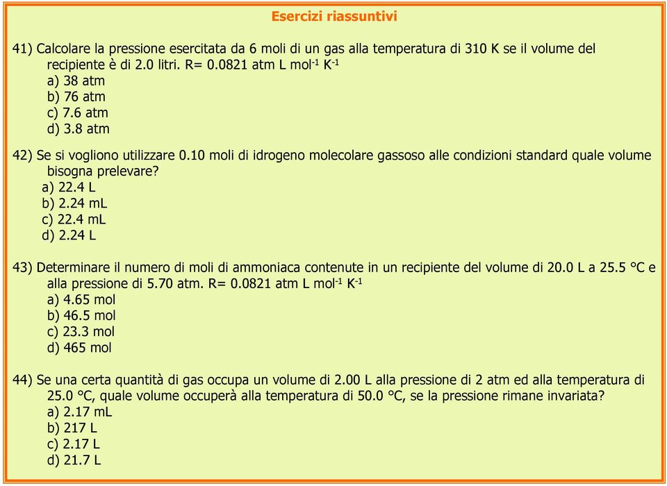 4 L b) 2.24 ml c) 22.4 ml d) 2.24 L 43) Determinare il numero di moli di ammoniaca contenute in un recipiente del volume di 20.0 L a 25.5 C e alla pressione di 5.70 atm. R= 0.