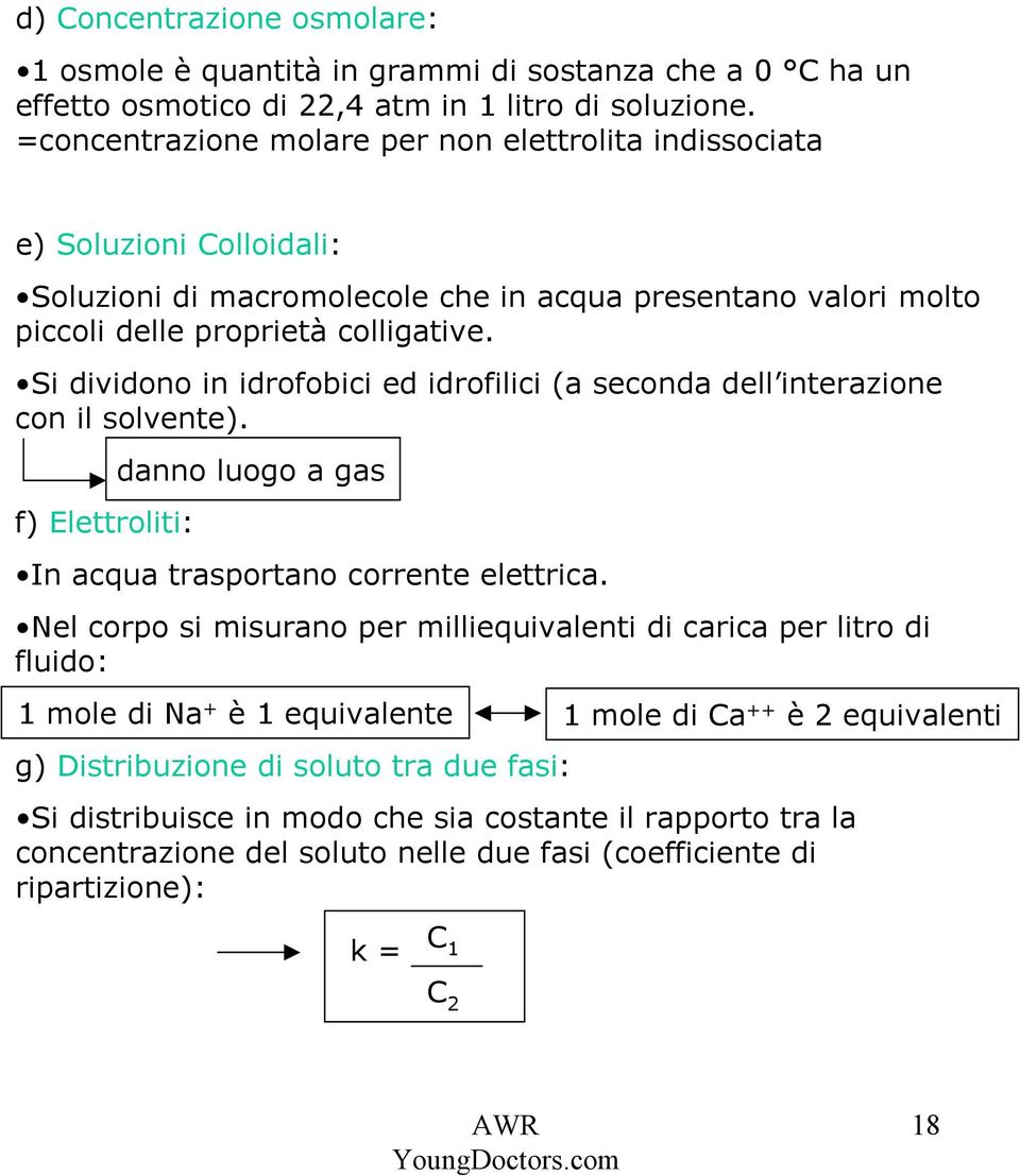 Si dividono in idrofobici ed idrofilici (a seconda dell interazione con il solvente). f) Elettroliti: danno luogo a gas In acqua trasportano corrente elettrica.