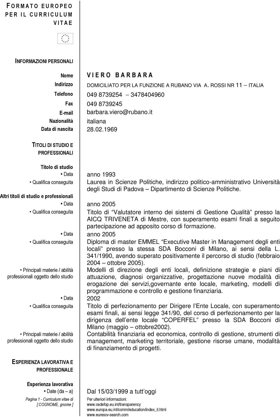 1969 TITOLI DI STUDIO E PROFESSIONALI Titolo di studio Data anno 1993 Qualifica conseguita Laurea in Scienze Politiche, indirizzo politico-amministrativo Università degli Studi di Padova Dipartimento