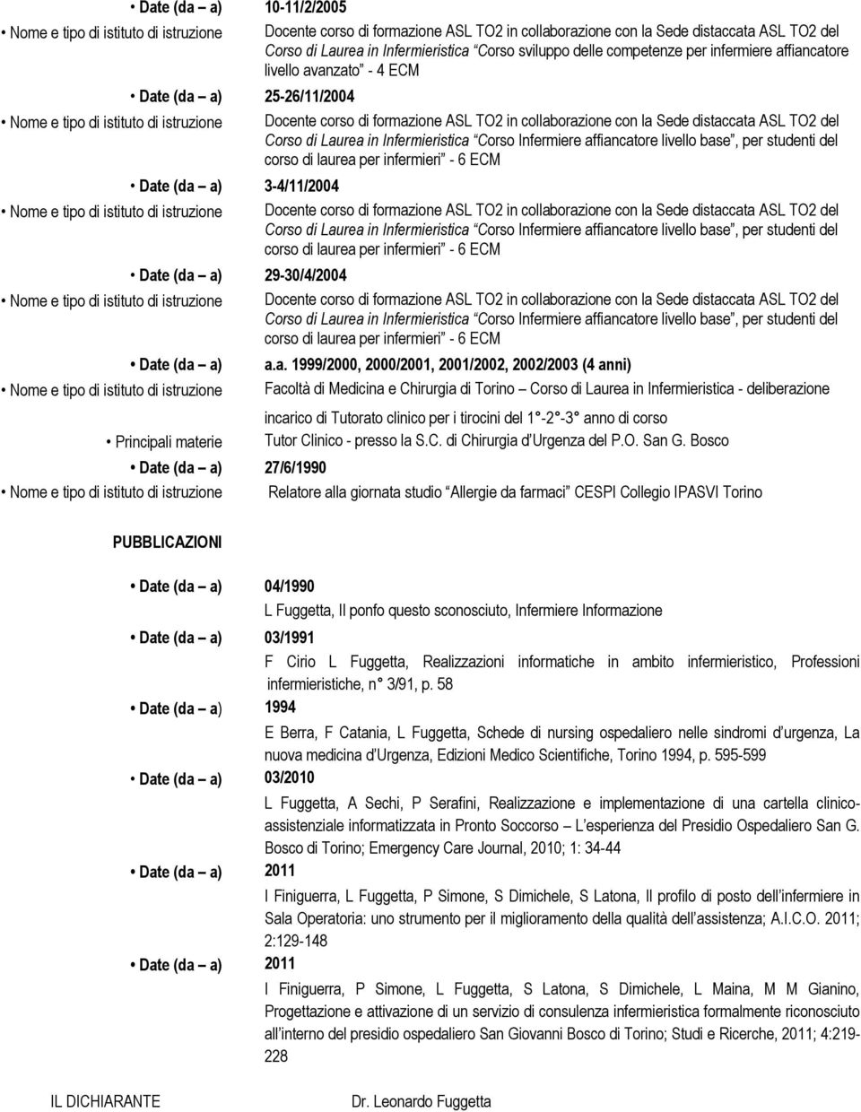 anni) Facoltà di Medicina e Chirurgia di Torino Corso di Laurea in Infermieristica - deliberazione incarico di Tutorato clinico per i tirocini del 1-2 -3 anno di corso Tutor Clinico - presso la S.C. di Chirurgia d Urgenza del P.