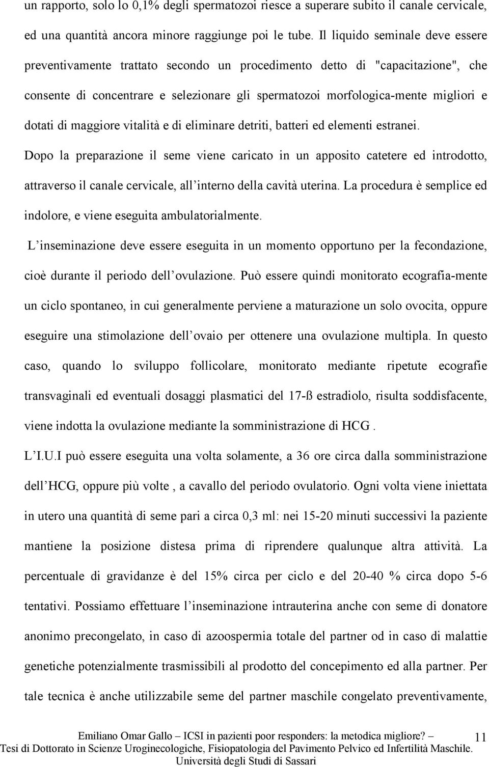 dotati di maggiore vitalità e di eliminare detriti, batteri ed elementi estranei.