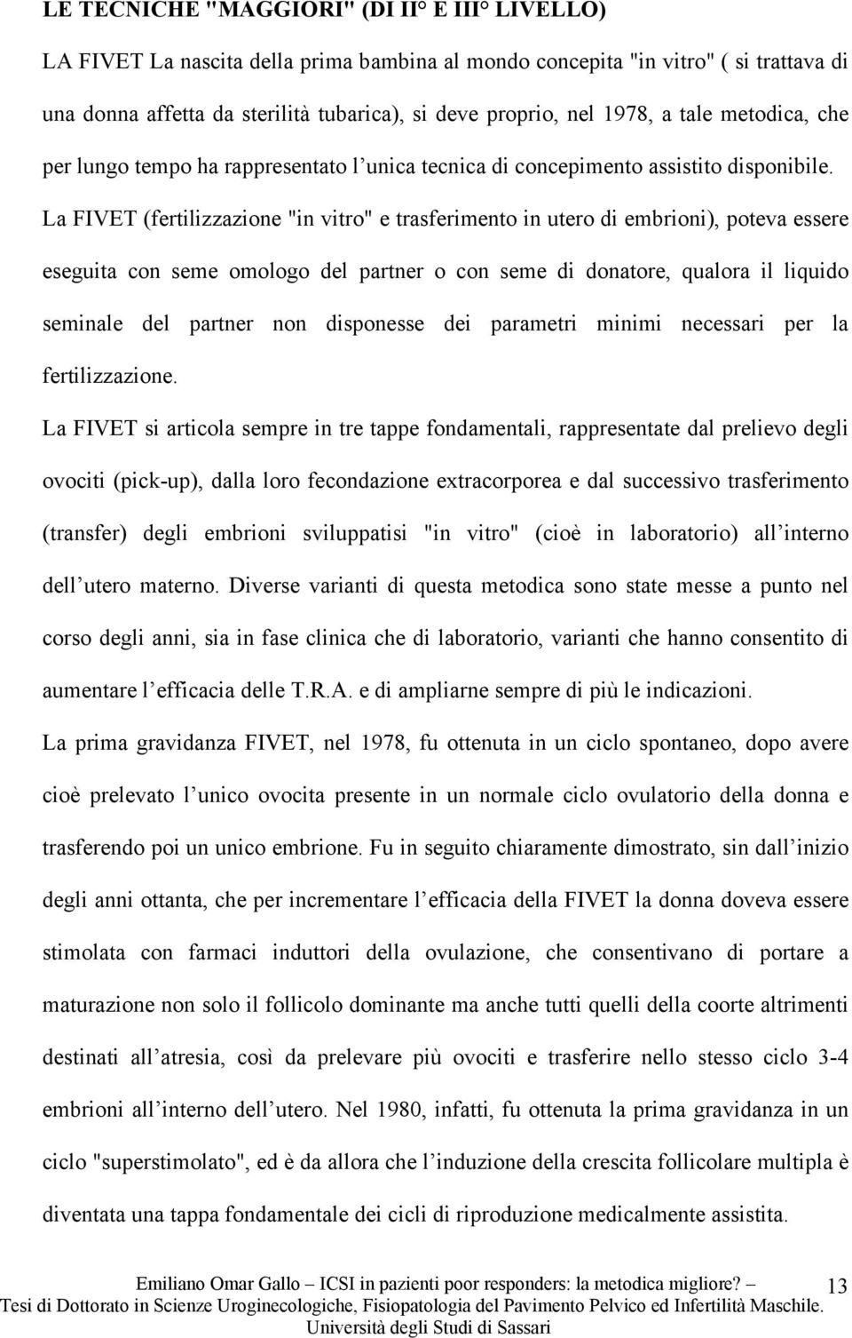 La FIVET (fertilizzazione "in vitro" e trasferimento in utero di embrioni), poteva essere eseguita con seme omologo del partner o con seme di donatore, qualora il liquido seminale del partner non