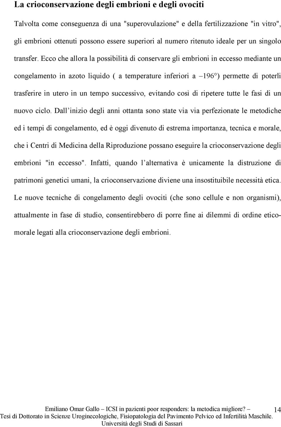 Ecco che allora la possibilità di conservare gli embrioni in eccesso mediante un congelamento in azoto liquido ( a temperature inferiori a 196 ) permette di poterli trasferire in utero in un tempo