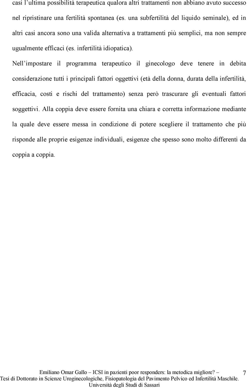 Nell impostare il programma terapeutico il ginecologo deve tenere in debita considerazione tutti i principali fattori oggettivi (età della donna, durata della infertilità, efficacia, costi e rischi