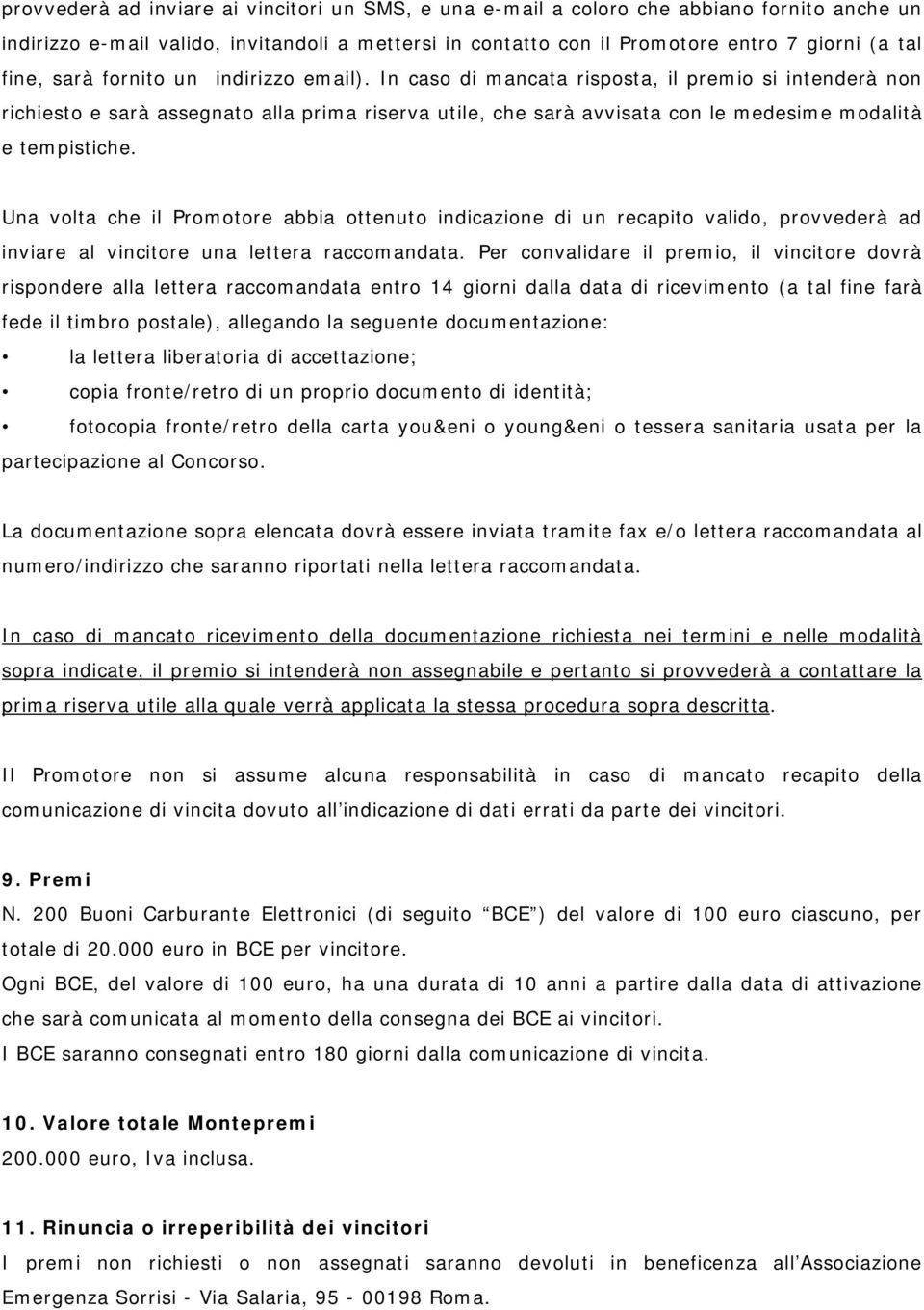 Una volta che il Promotore abbia ottenuto indicazione di un recapito valido, provvederà ad inviare al vincitore una lettera raccomandata.