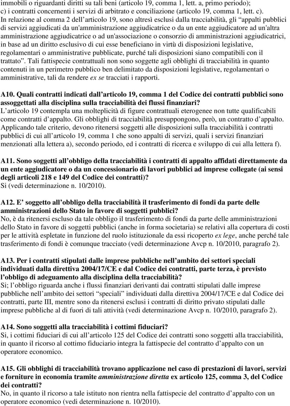 In relazione al comma 2 dell articolo 19, sono altresì esclusi dalla tracciabilità, gli appalti pubblici di servizi aggiudicati da un'amministrazione aggiudicatrice o da un ente aggiudicatore ad