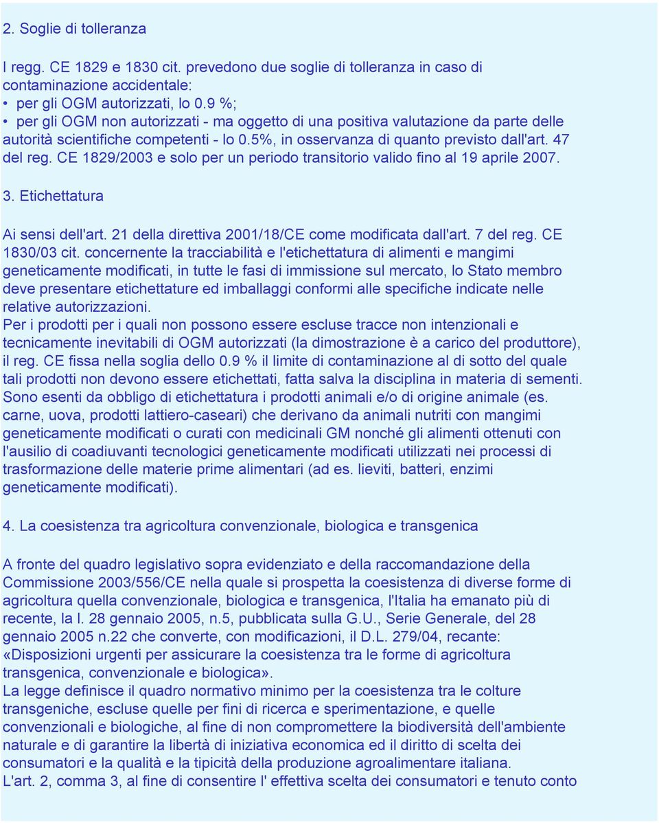 CE 1829/2003 e solo per un periodo transitorio valido fino al 19 aprile 2007. 3. Etichettatura Ai sensi dell'art. 21 della direttiva 2001/18/CE come modificata dall'art. 7 del reg. CE 1830/03 cit.