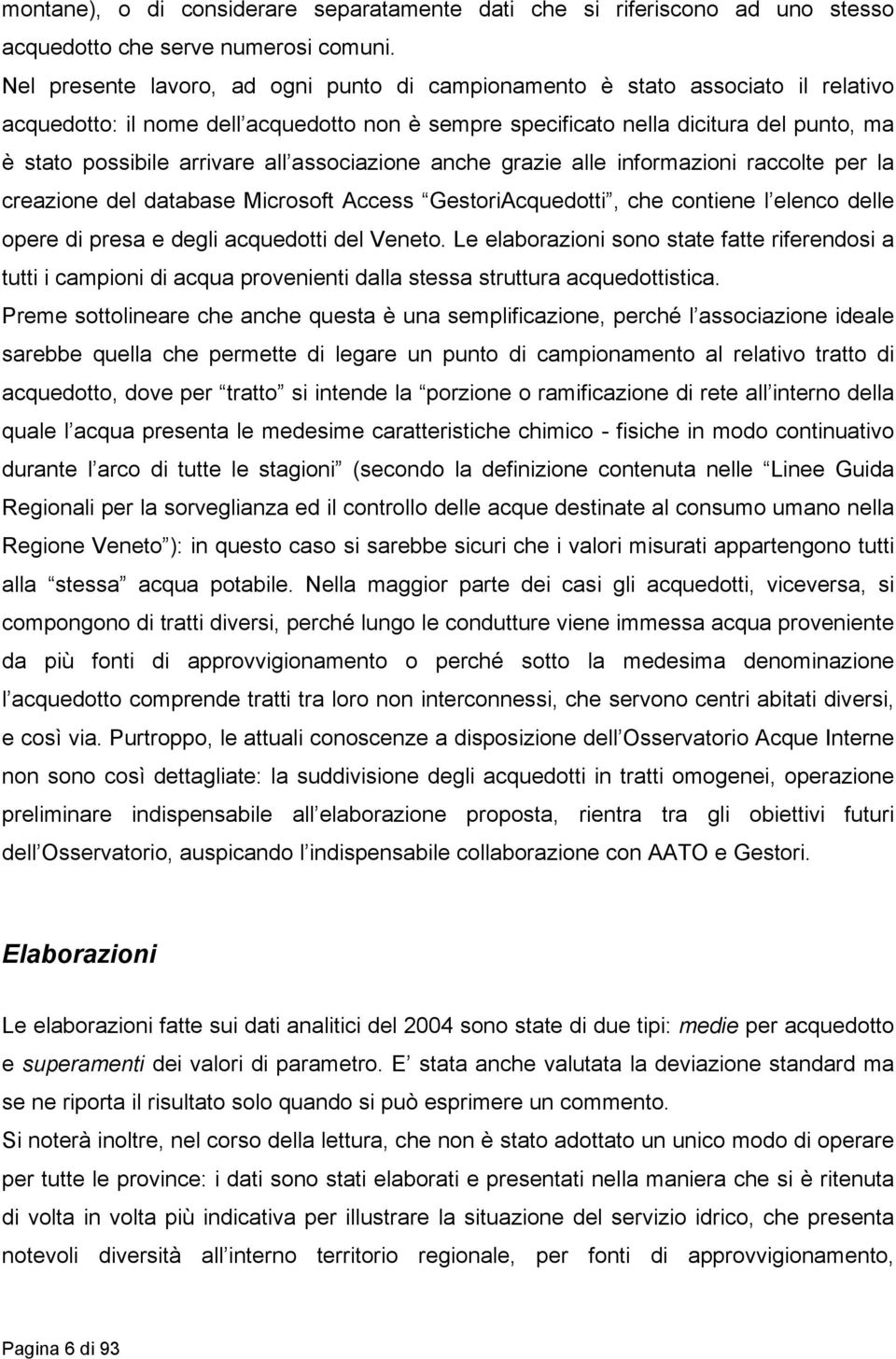 all associazione anche grazie alle informazioni raccolte per la creazione del database Microsoft Access GestoriAcquedotti, che contiene l elenco delle opere di presa e degli acquedotti del Veneto.