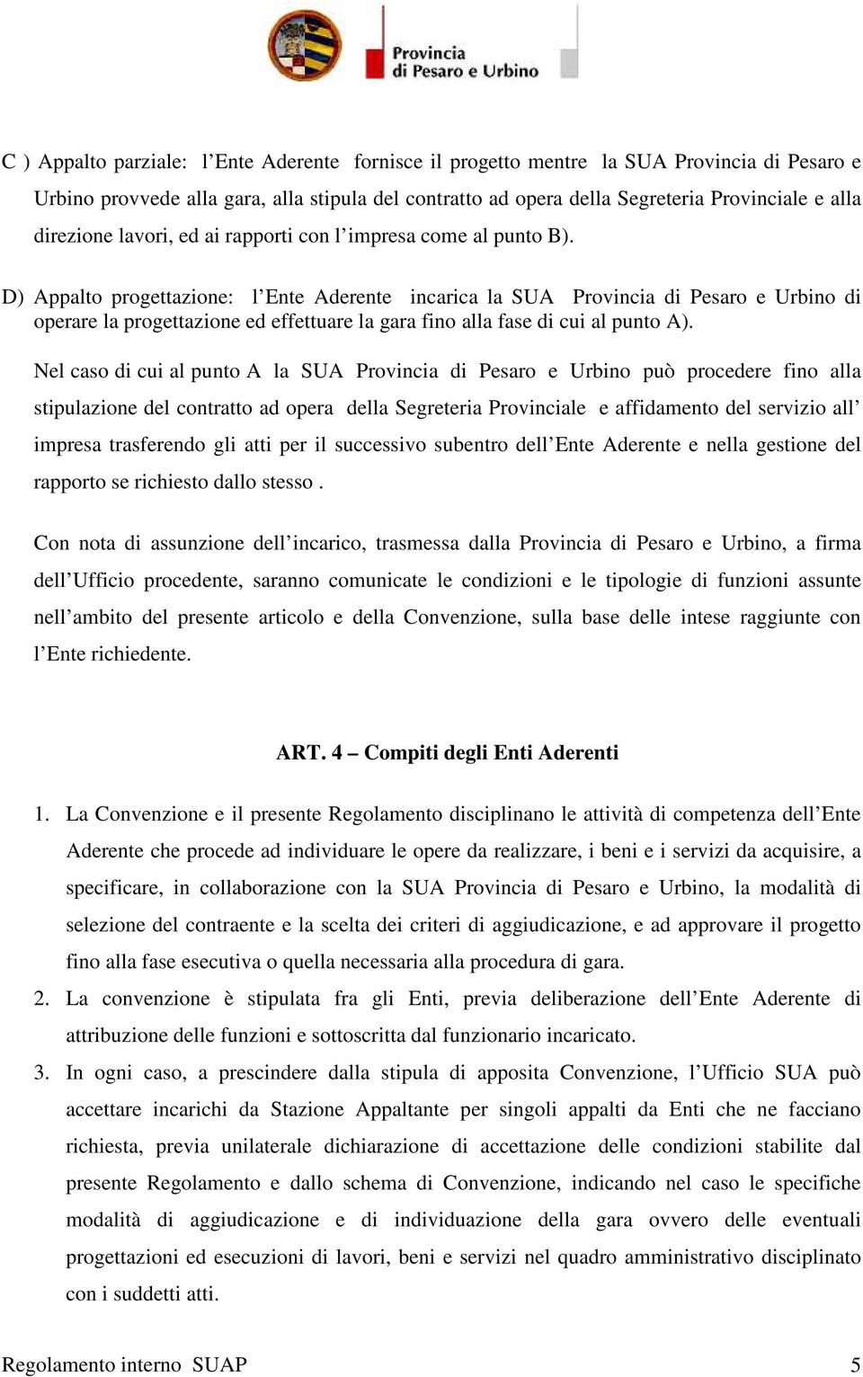 D) Appalto progettazione: l Ente Aderente incarica la SUA Provincia di Pesaro e Urbino di operare la progettazione ed effettuare la gara fino alla fase di cui al punto A).