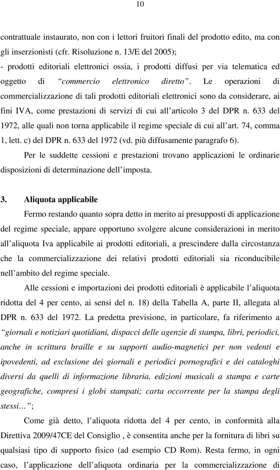 Le operazioni di commercializzazione di tali prodotti editoriali elettronici sono da considerare, ai fini IVA, come prestazioni di servizi di cui all articolo 3 del DPR n.