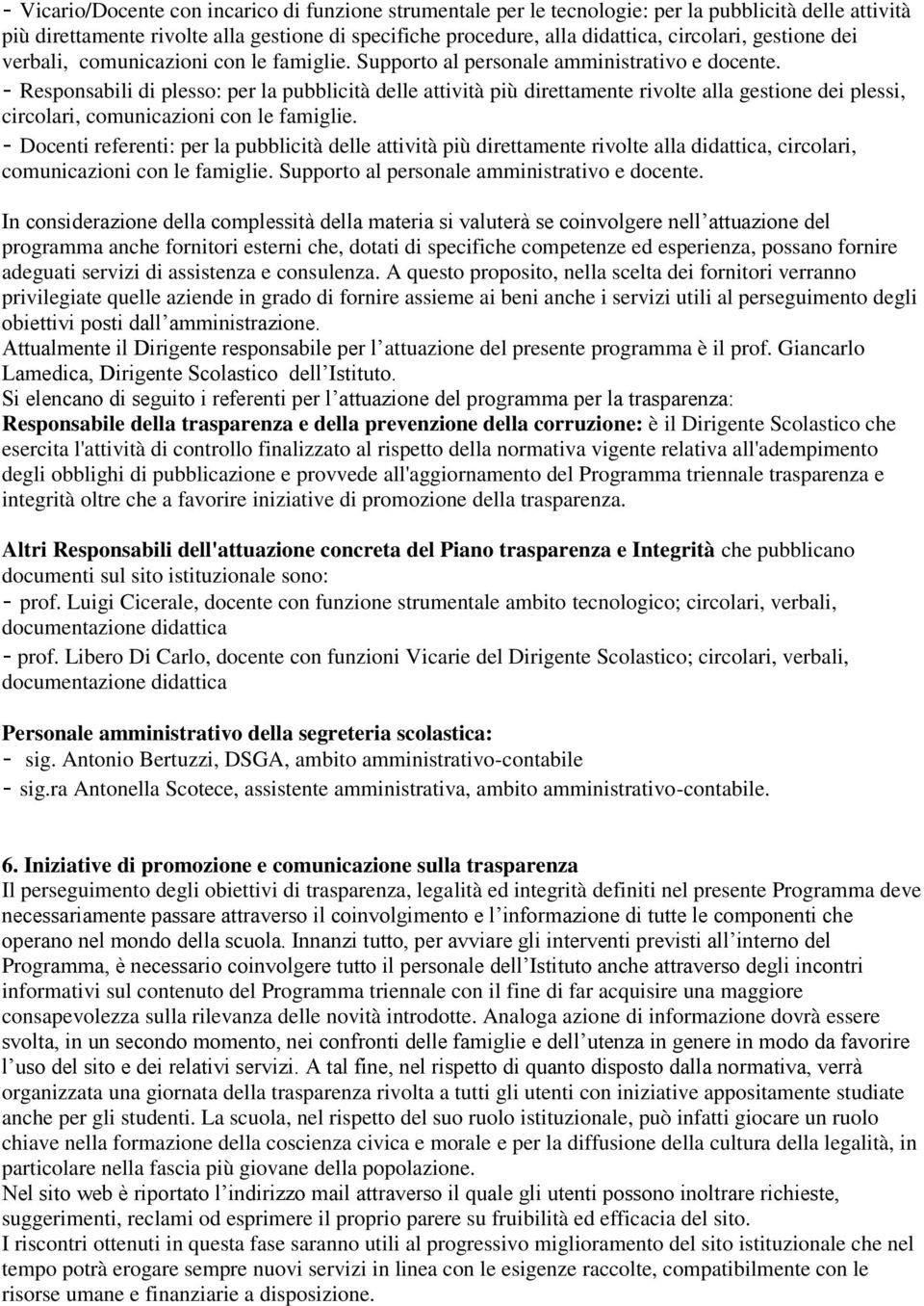 - Responsabili di plesso: per la pubblicità delle attività più direttamente rivolte alla gestione dei plessi, circolari, comunicazioni con le famiglie.