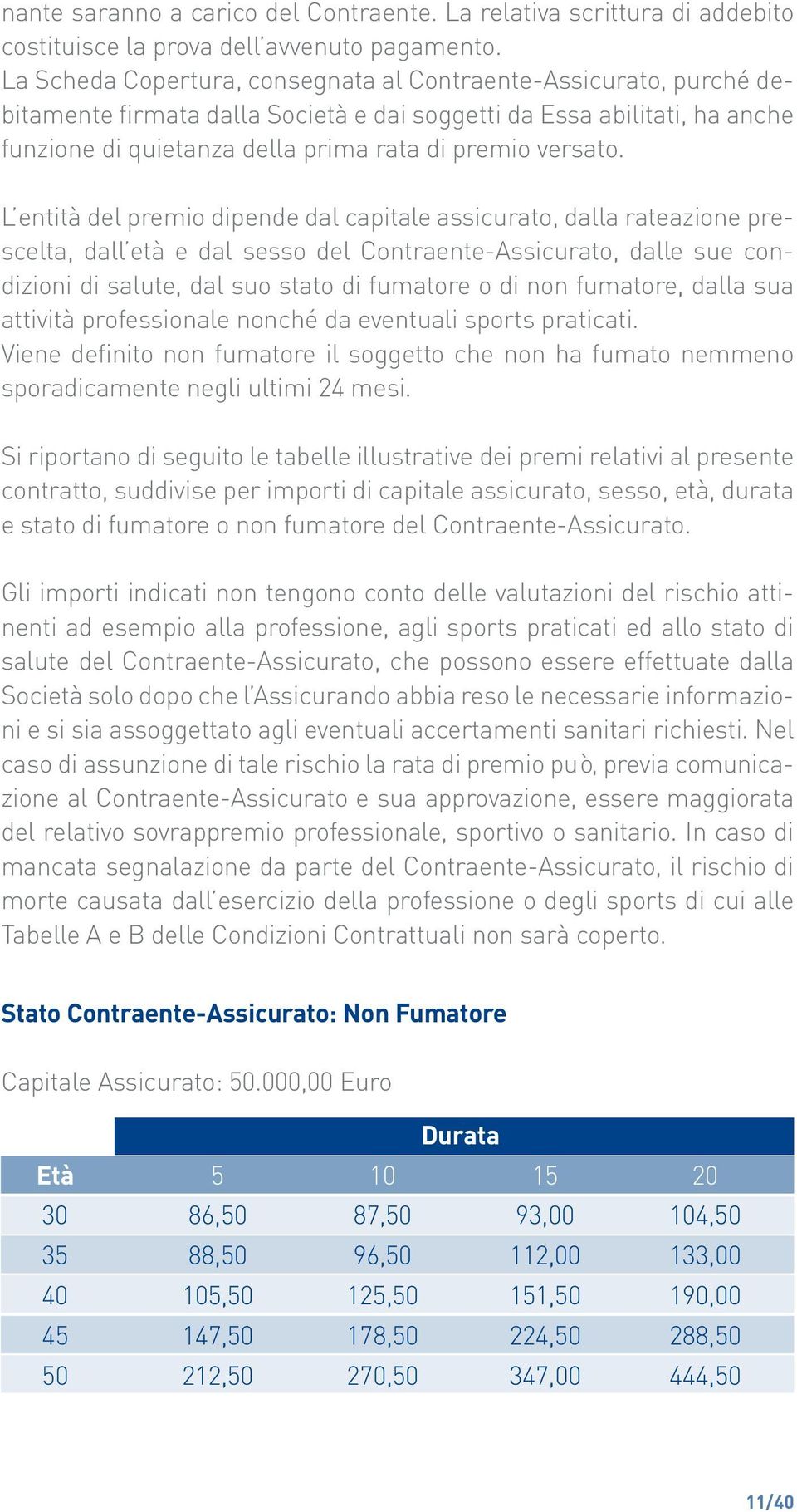 L entità del premio dipende dal capitale assicurato, dalla rateazione prescelta, dall età e dal sesso del Contraente-Assicurato, dalle sue condizioni di salute, dal suo stato di fumatore o di non