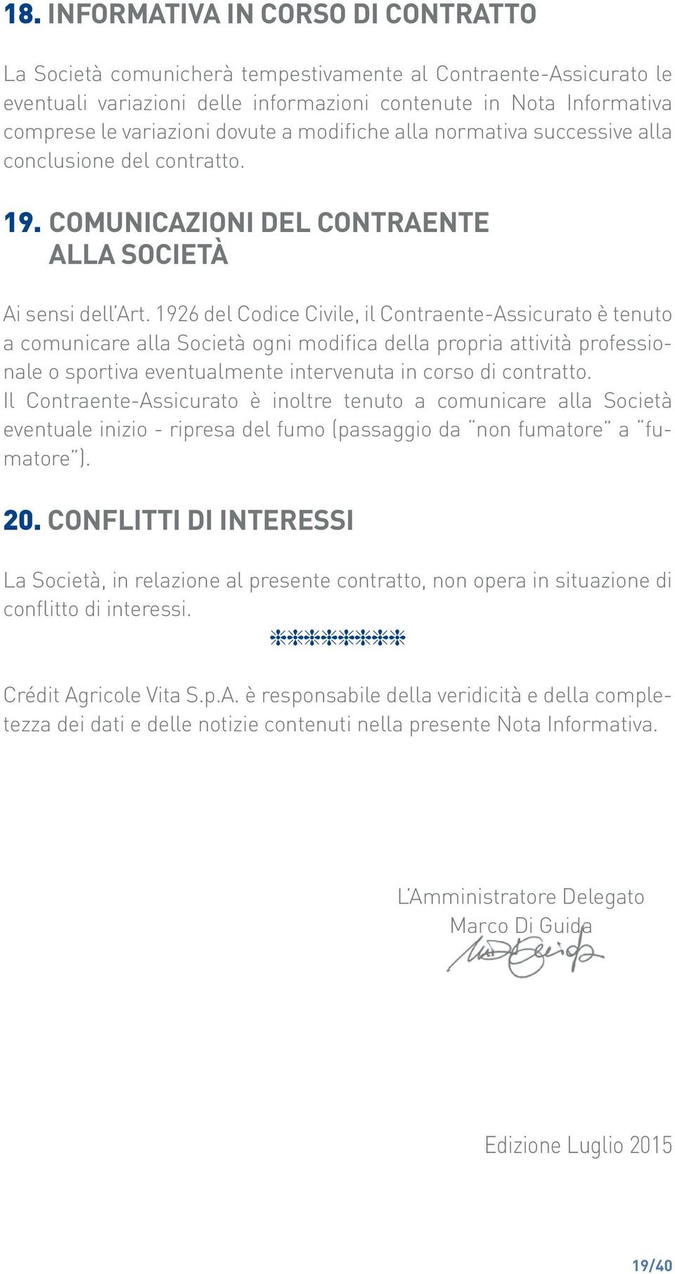 1926 del Codice Civile, il Contraente-Assicurato è tenuto a comunicare alla Società ogni modifica della propria attività professionale o sportiva eventualmente intervenuta in corso di contratto.