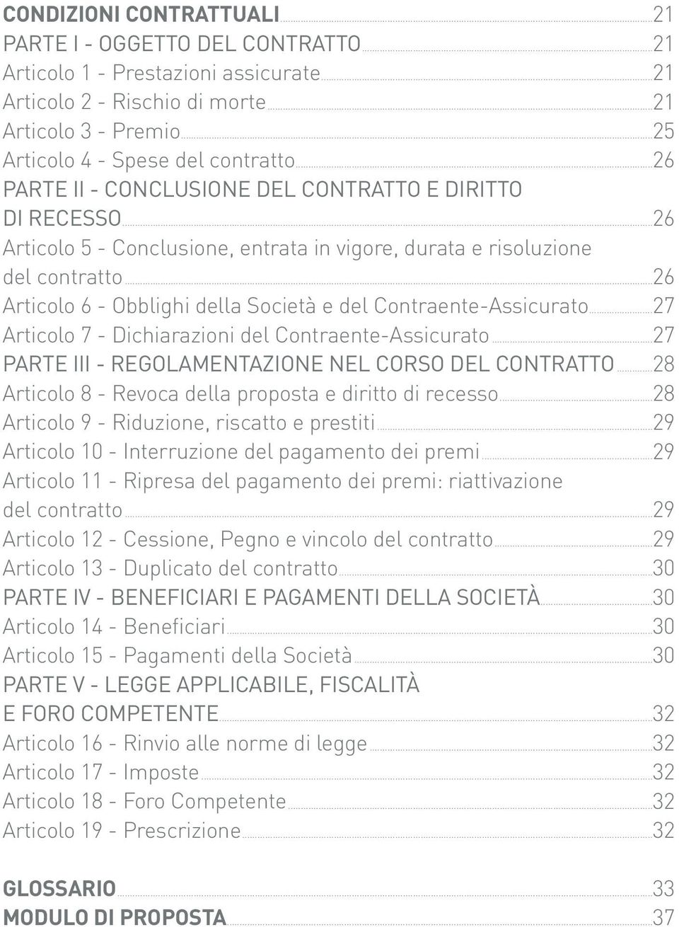 ..26 Articolo 6 - Obblighi della Società e del Contraente-Assicurato...27 Articolo 7 - Dichiarazioni del Contraente-Assicurato...27 PARTE III - REGOLAMENTAZIONE NEL CORSO DEL CONTRATTO.