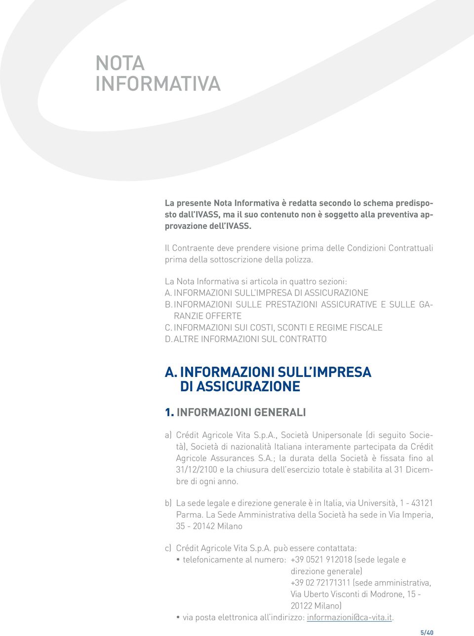 INFORMAZIONI SULL IMPRESA DI ASSICURAZIONE B. INFORMAZIONI SULLE PRESTAZIONI ASSICURATIVE E SULLE GA- RANZIE OFFERTE C. INFORMAZIONI SUI COSTI, SCONTI E REGIME FISCALE D.