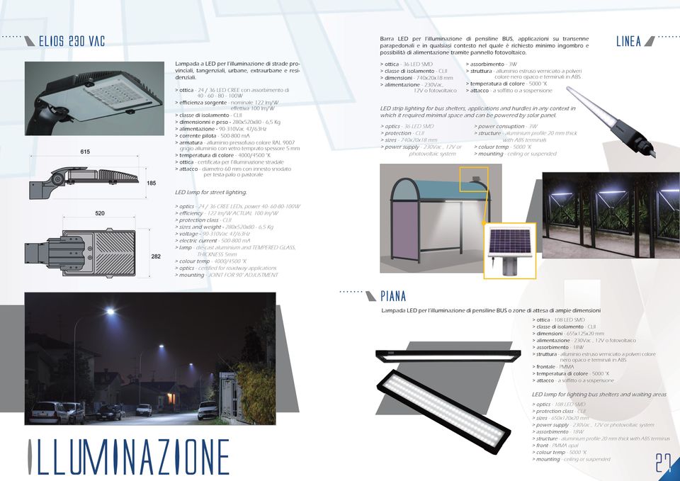 > ottica - 24 / 36 LED CREE con assorbimento di 40-60 - 80-100W > efficienza sorgente - nominale 122 lm/w effettiva 100 lm/w > classe di isolamento - CLII > dimensionni e peso - 280x520x80-6,5 Kg >