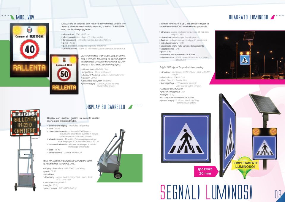 alimentazione - 230V, da rete illuminazione pubblica, fotovoltaica Speed detectors with radar that on detecting a vehicle travelling at speed higher than that set, activates the writing SLOW and/or a