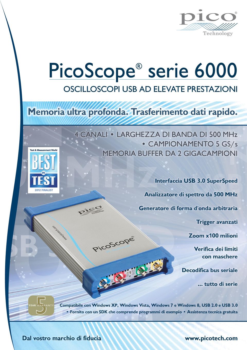 0 SuperSpeed Analizzatore di spettro da 500 MHz Generatore di forma d'onda arbitraria Trigger avanzati Zoom x100 milioni Verifica dei limiti con maschere