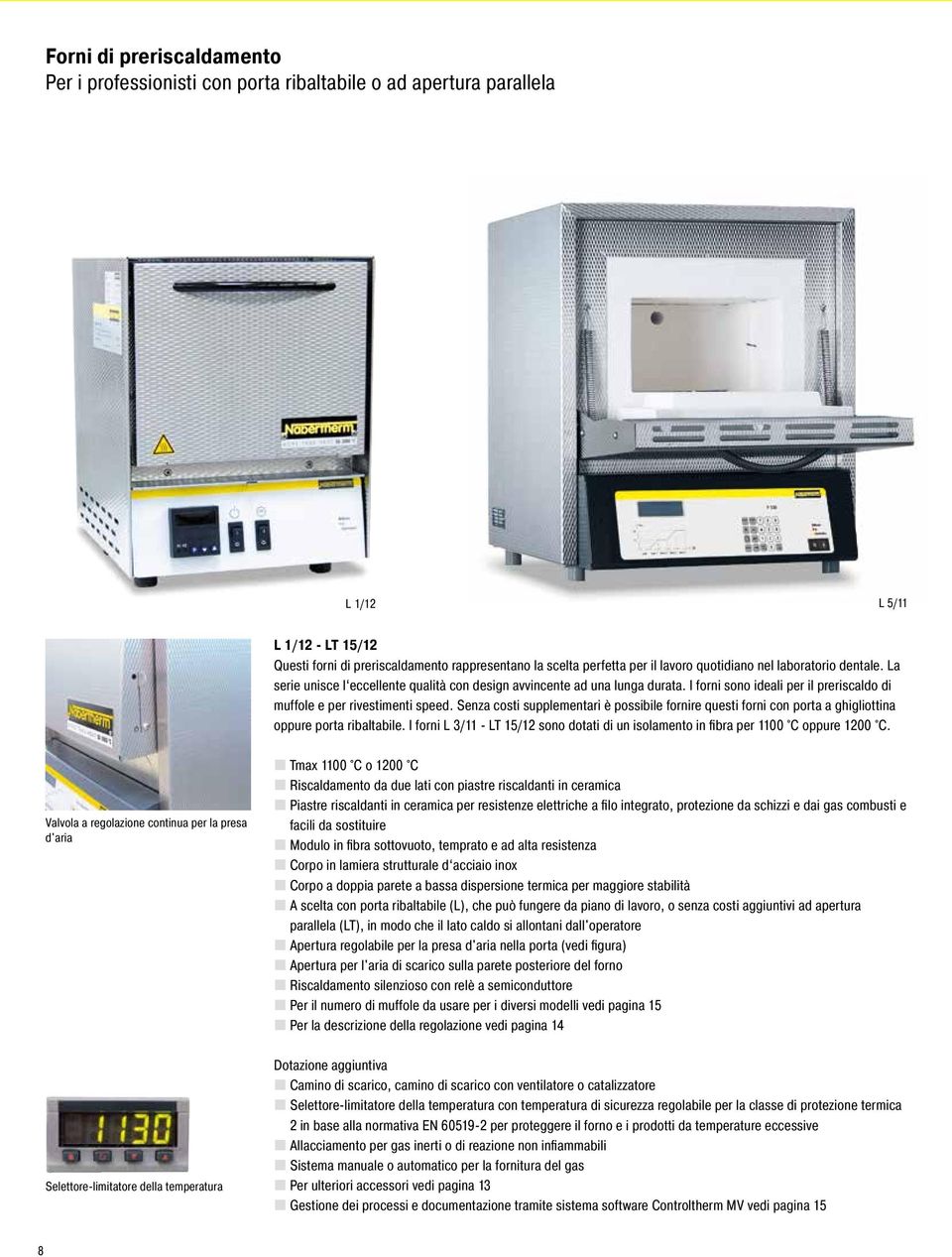 Senza costi supplementari è possibile fornire questi forni con porta a ghigliottina oppure porta ribaltabile. I forni L 3/11 - LT 15/12 sono dotati di un isolamento in fibra per 1100 C oppure 1200 C.