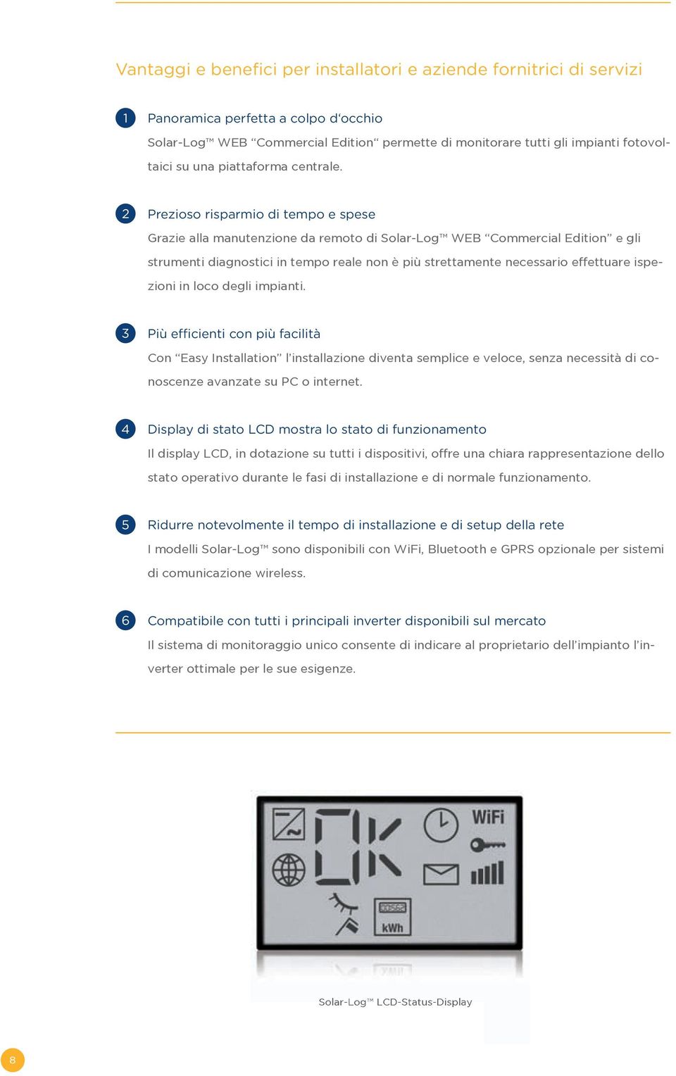 2 Prezioso risparmio di tempo e spese Grazie alla manutenzione da remoto di Solar-Log WEB Commercial Edition e gli strumenti diagnostici in tempo reale non è più strettamente necessario effettuare