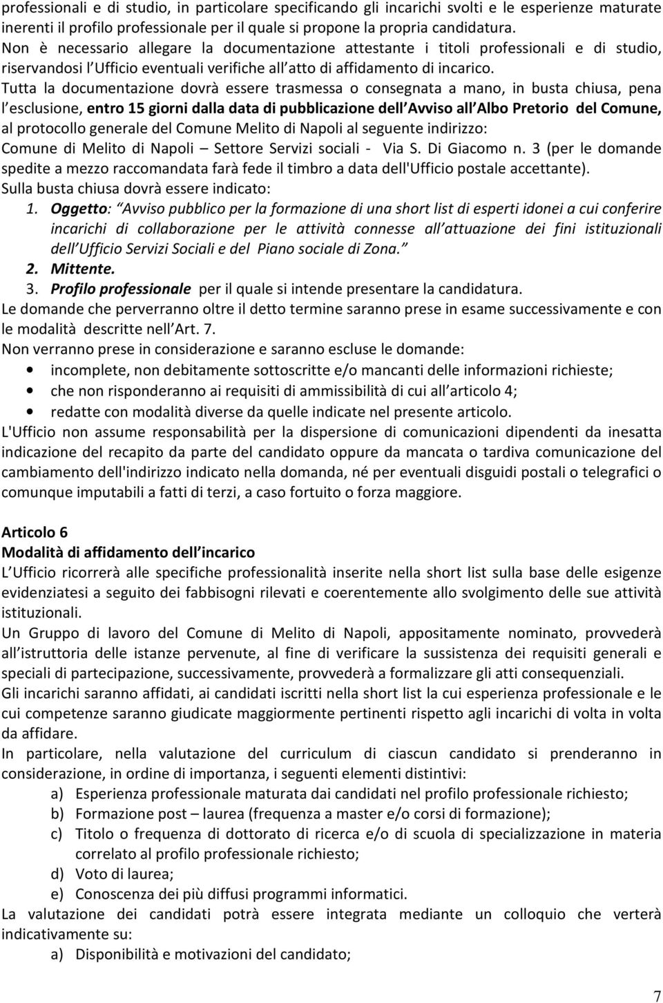 Tutta la documentazione dovrà essere trasmessa o consegnata a mano, in busta chiusa, pena l esclusione, entro 15 giorni dalla data di pubblicazione dell Avviso all Albo Pretorio del Comune, al