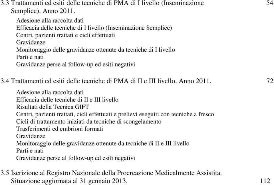 di I livello Parti e nati Gravidanze perse al follow-up ed esiti negativi 3.4 Trattamenti ed esiti delle tecniche di PMA di II e III livello. Anno 2011.