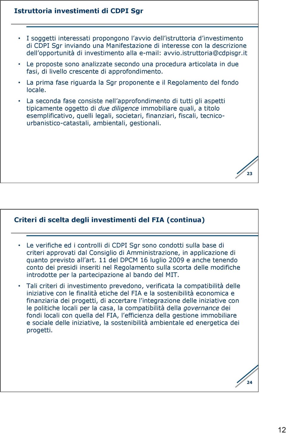 La prima fase riguarda la Sgr proponente e il Regolamento del fondo locale.