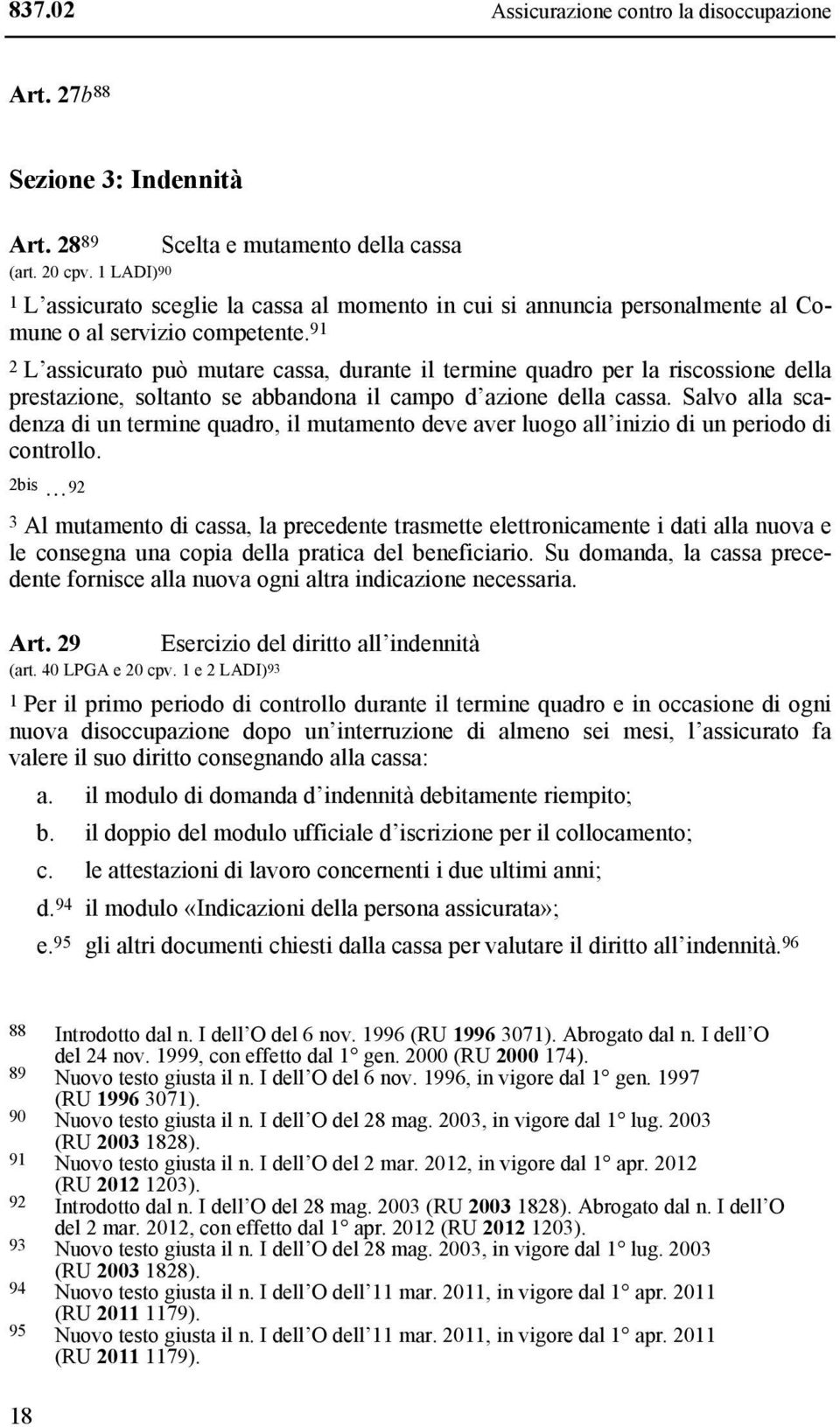 91 2 L assicurato può mutare cassa, durante il termine quadro per la riscossione della prestazione, soltanto se abbandona il campo d azione della cassa.