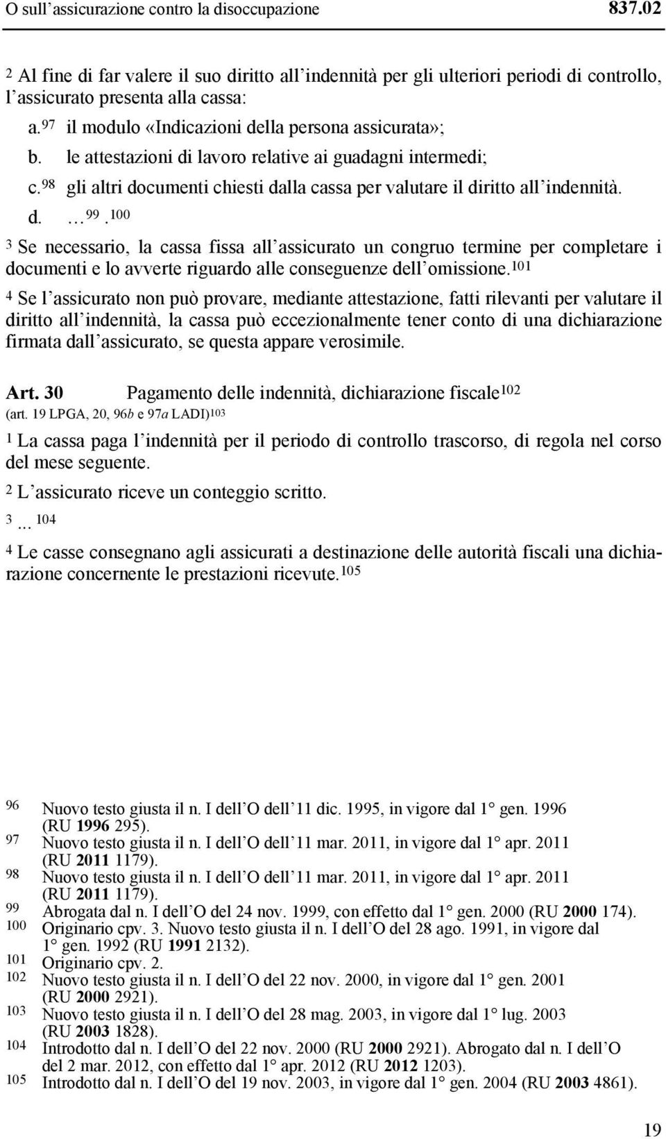 d. 99. 100 3 Se necessario, la cassa fissa all assicurato un congruo termine per completare i documenti e lo avverte riguardo alle conseguenze dell omissione.