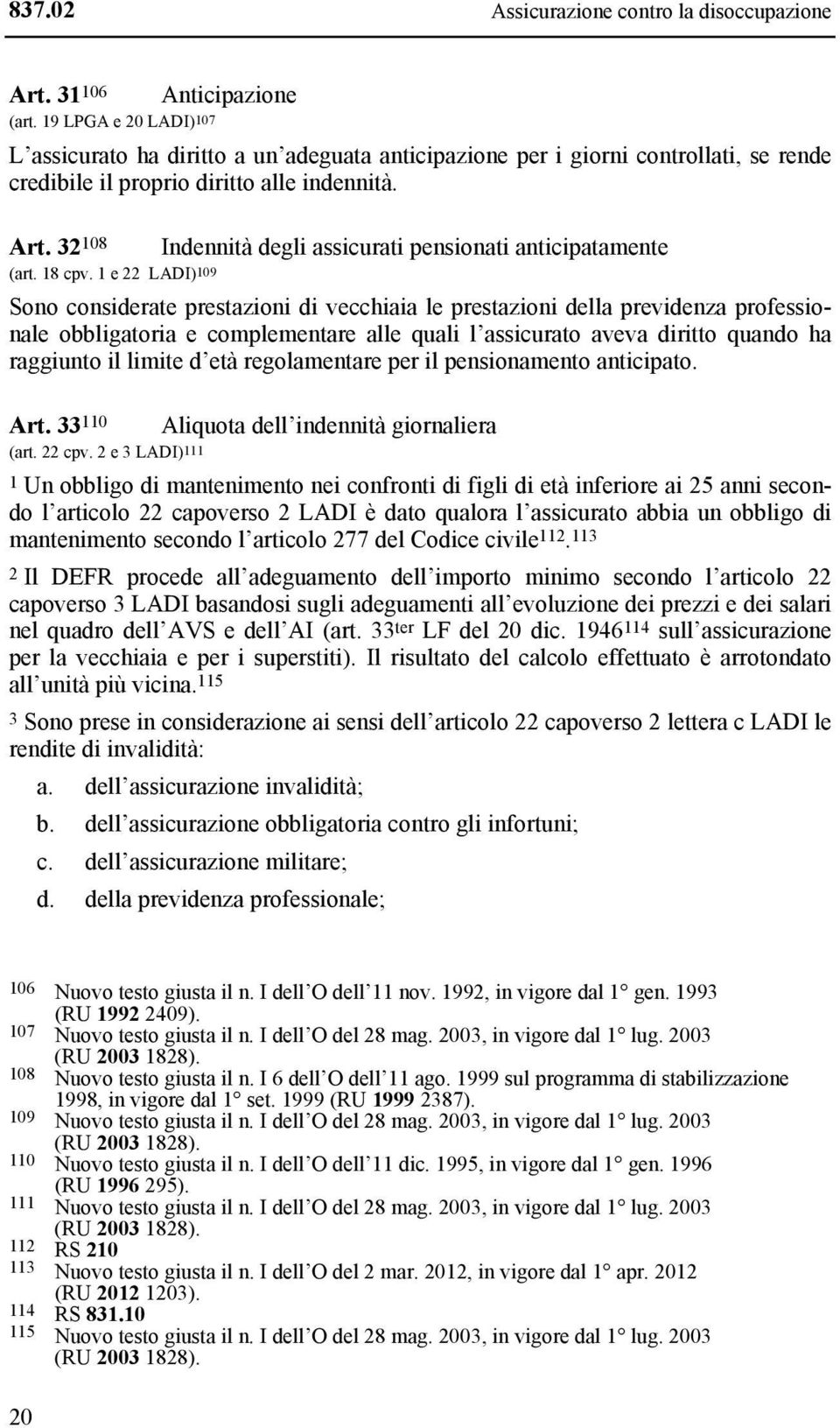 1 e 22 LADI)109 Indennità degli assicurati pensionati anticipatamente Sono considerate prestazioni di vecchiaia le prestazioni della previdenza professionale obbligatoria e complementare alle quali l