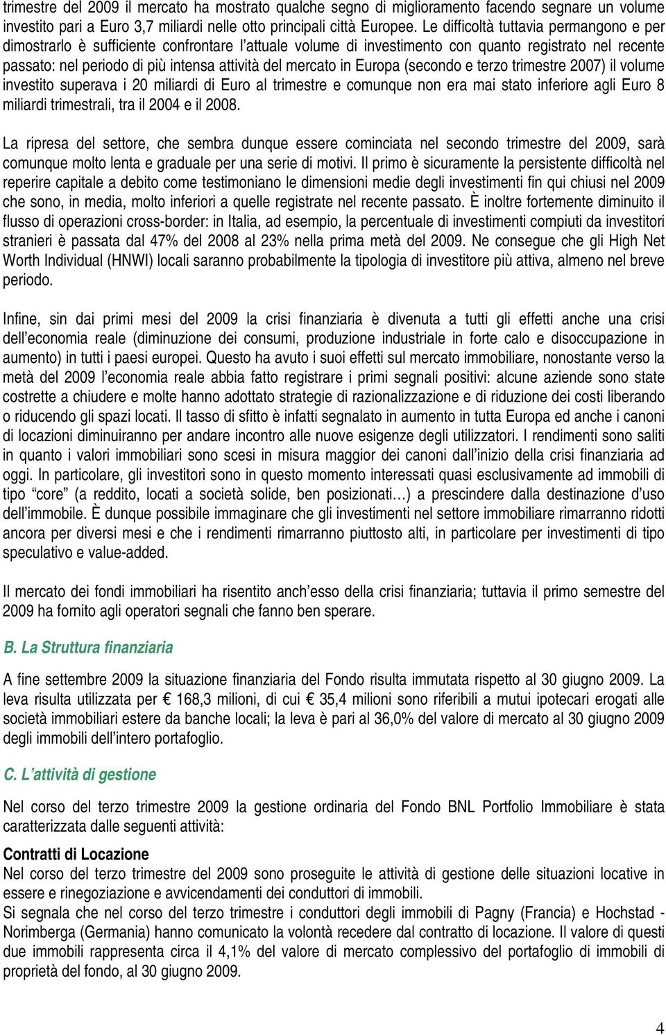 mercato in Europa (secondo e terzo trimestre 2007) il volume investito superava i 20 miliardi di Euro al trimestre e comunque non era mai stato inferiore agli Euro 8 miliardi trimestrali, tra il 2004