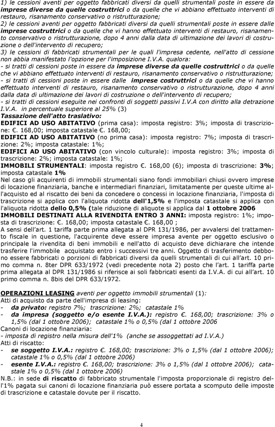 interventi di restauro, risanamento conservativo o ristrutturazione, dopo 4 anni dalla data di ultimazione dei lavori di costruzione o dell'intervento di recupero; 3) le cessioni di fabbricati