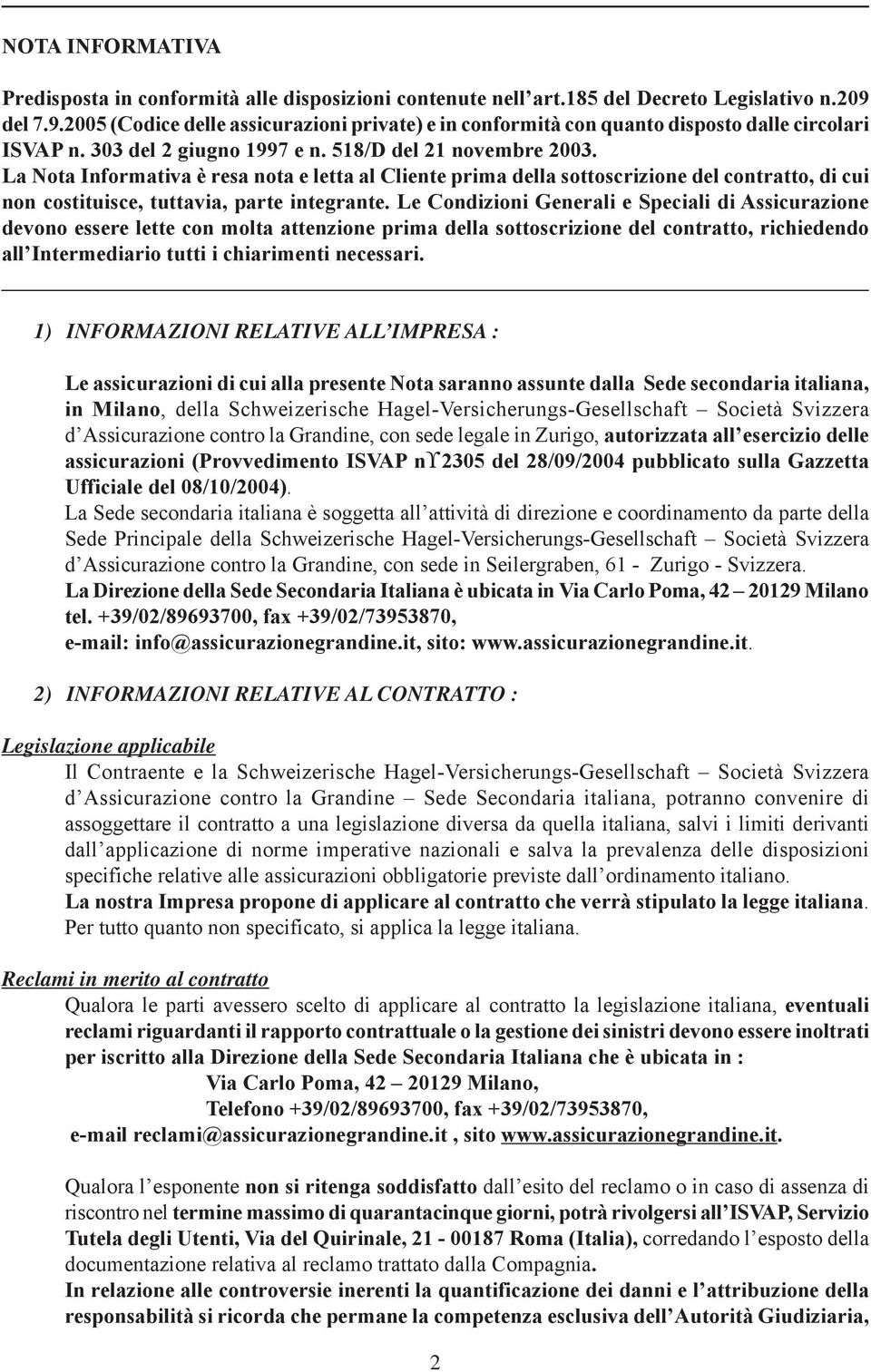 La Nota Informativa è resa nota e letta al Cliente prima della sottoscrizione del contratto, di cui non costituisce, tuttavia, parte integrante.