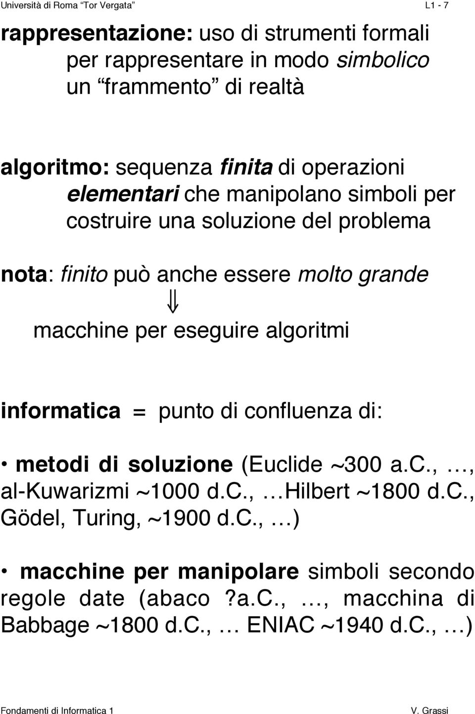 macchine per eseguire algoritmi informatica = punto di conuenza di: metodi di soluzione (Euclide ~300 a.c.,, al-kuwarizmi ~1000 d.c., Hilbert ~1800 d.