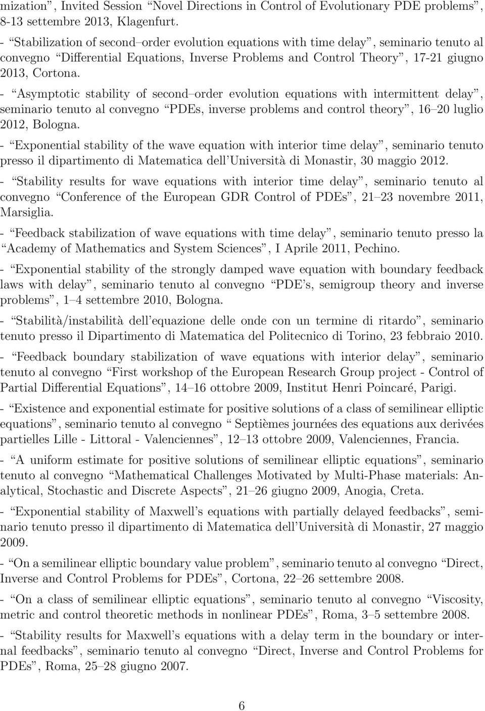 - Asymptotic stability of second order evolution equations with intermittent delay, seminario tenuto al convegno PDEs, inverse problems and control theory, 16 20 luglio 2012, Bologna.