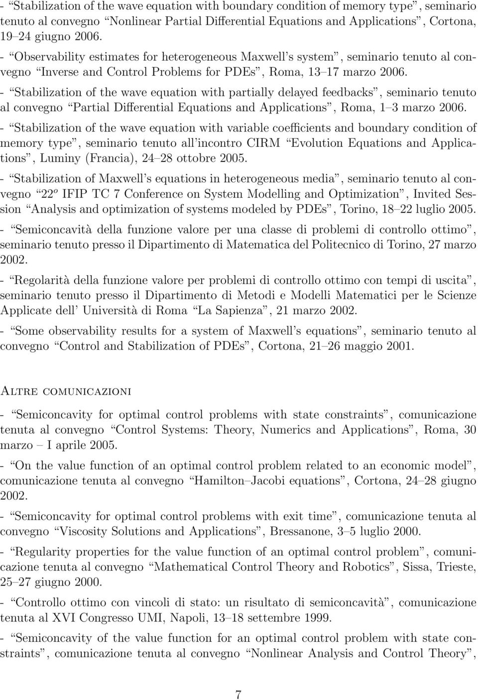 - Stabilization of the wave equation with partially delayed feedbacks, seminario tenuto al convegno Partial Differential Equations and Applications, Roma, 1 3 marzo 2006.