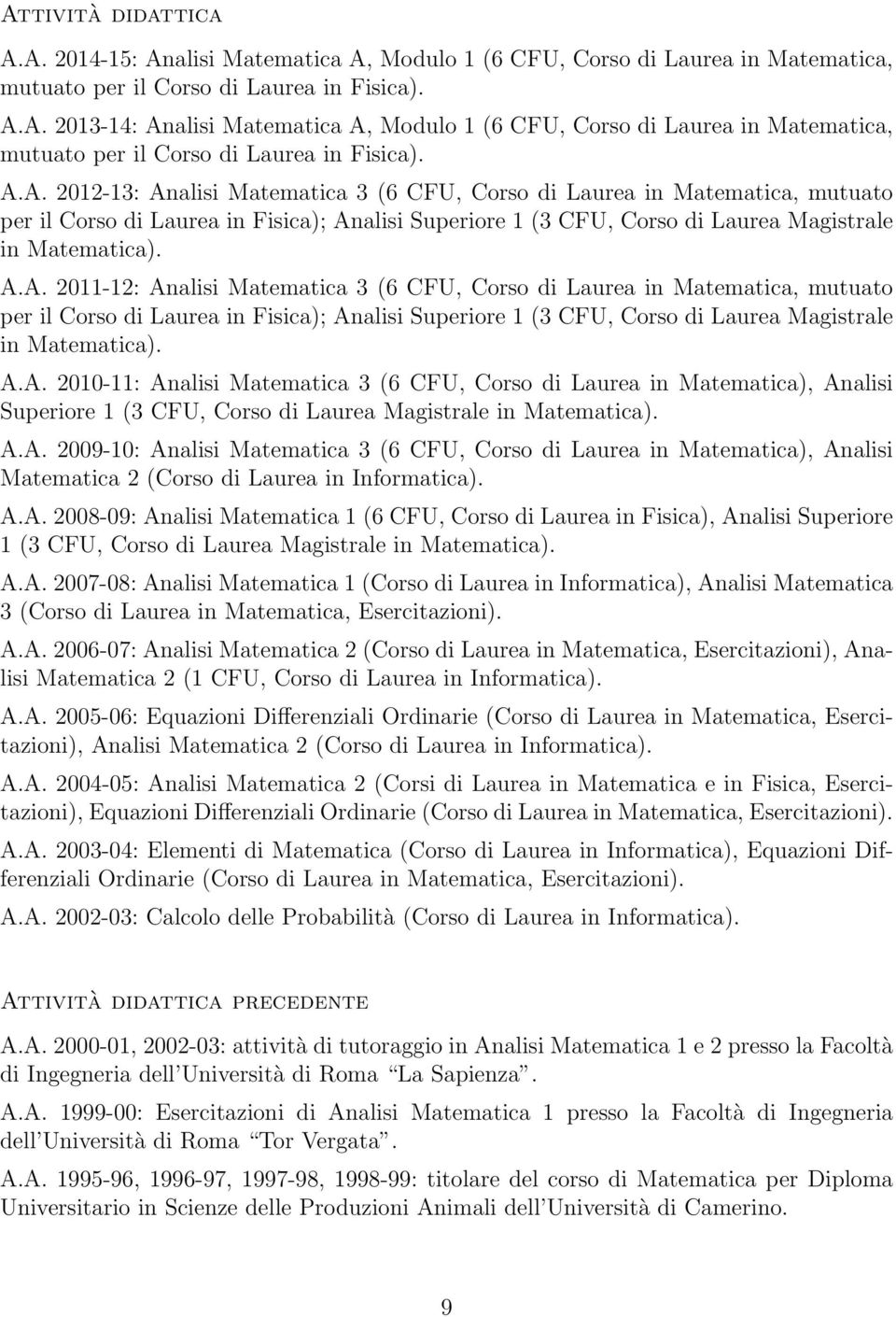 A.A. 2010-11: Analisi Matematica 3 (6 CFU, Corso di Laurea in Matematica), Analisi Superiore 1 (3 CFU, Corso di Laurea Magistrale in Matematica). A.A. 2009-10: Analisi Matematica 3 (6 CFU, Corso di Laurea in Matematica), Analisi Matematica 2 (Corso di Laurea in Informatica).