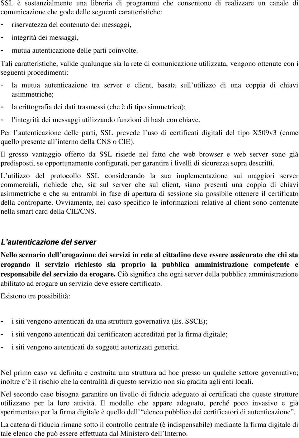 Tali caratteristiche, valide qualunque sia la rete di comunicazione utilizzata, vengono ottenute con i seguenti procedimenti: la mutua autenticazione tra server e client, basata sull utilizzo di una