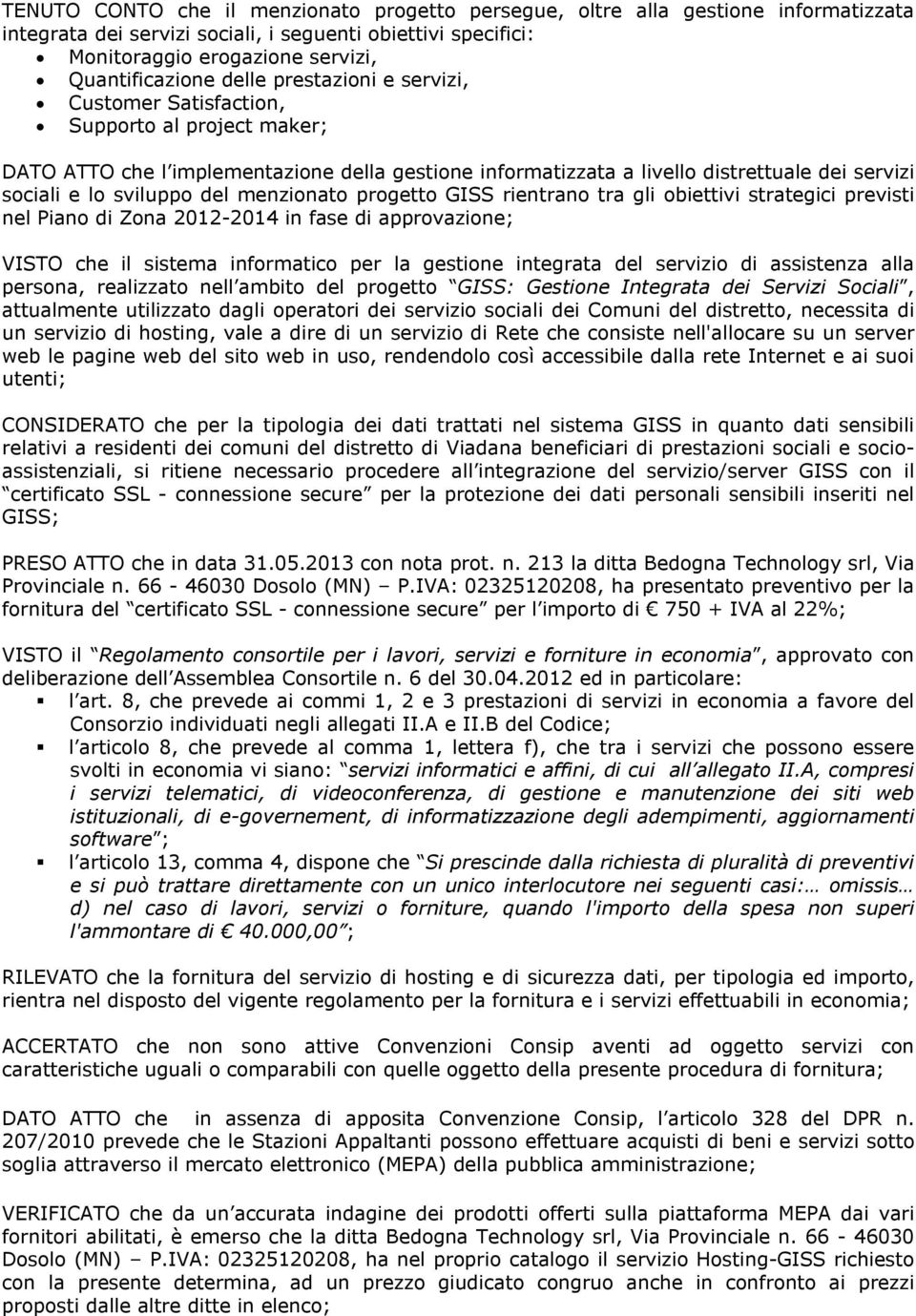 del menzionato progetto GISS rientrano tra gli obiettivi strategici previsti nel Piano di Zona 2012-2014 in fase di approvazione; VISTO che il sistema informatico per la gestione integrata del