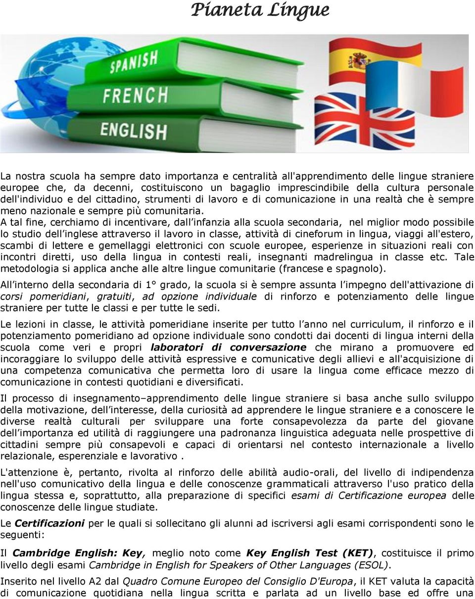 A tal fine, cerchiamo di incentivare, dall infanzia alla scuola secondaria, nel miglior modo possibile lo studio dell inglese attraverso il lavoro in classe, attività di cineforum in lingua, viaggi