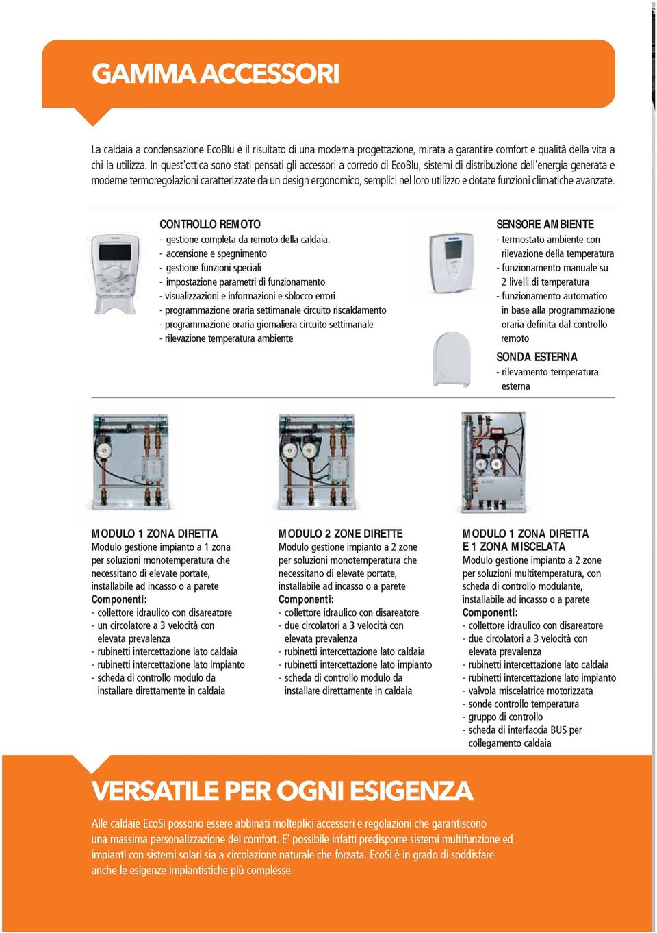 loro utilizzo e dotate funzioni climatiche avanzate. CONTROLLO REMOTO - gestione completa da remoto della caldaia.