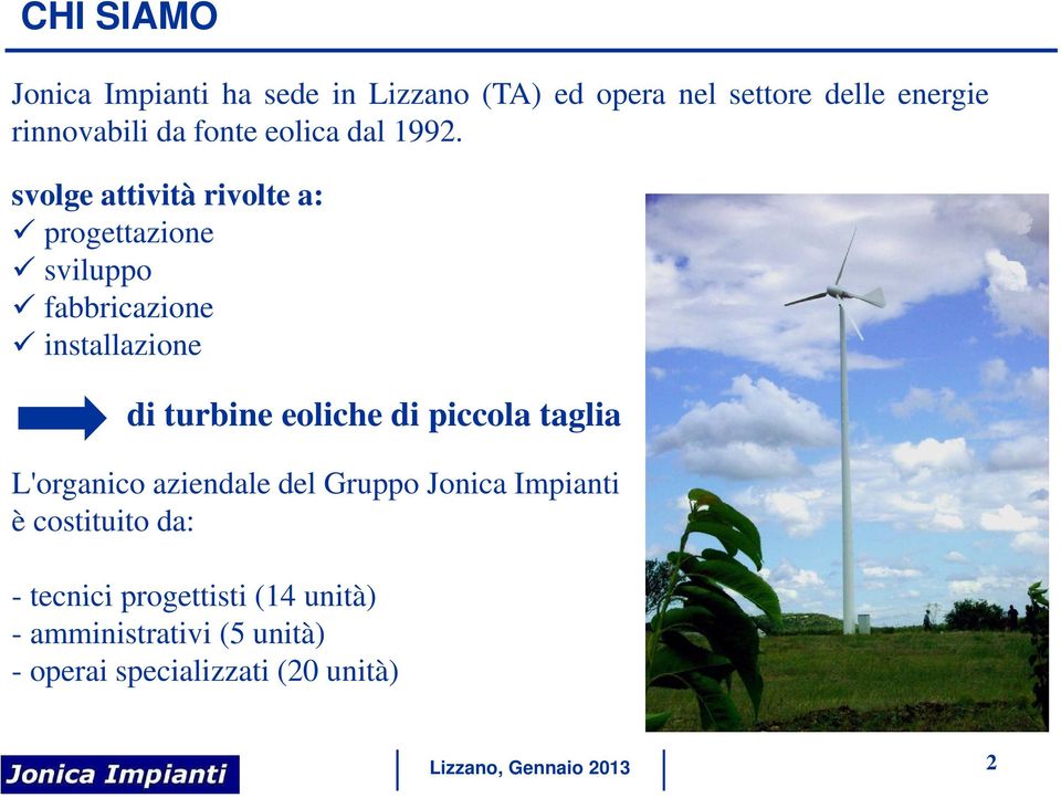 svolge attività rivolte a: progettazione sviluppo fabbricazione installazione di turbine eoliche di