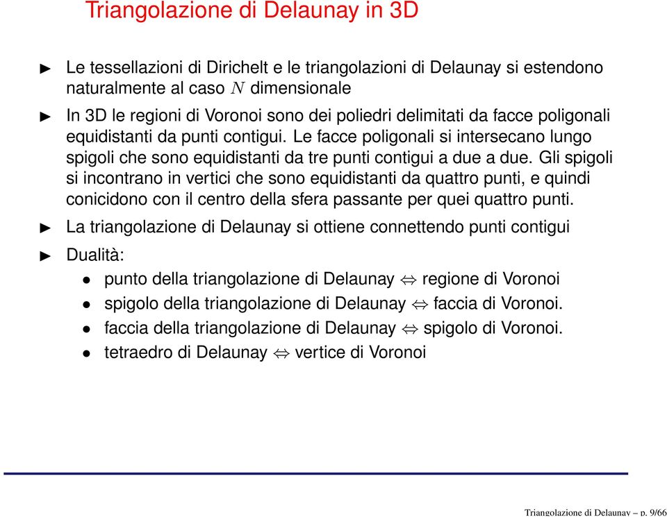 delimitati da facce poligonali equidistanti da punti contigui. Le facce poligonali si intersecano lungo spigoli che sono equidistanti da tre punti contigui a due a due.