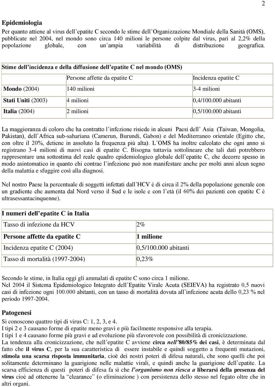 Stime dell incidenza e della diffusione dell epatite C nel mondo (OMS) Persone affette da epatite C Incidenza epatite C Mondo (2004) 140 milioni 3-4 milioni Stati Uniti (2003) 4 milioni 0,4/100.